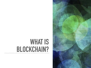 WHAT IS
BLOCKCHAIN?
 