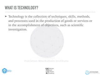 WHAT IS TECHNOLOGY?
➤ Technology is the collection of techniques, skills, methods,
and processes used in the production of goods or services or
in the accomplishment of objectives, such as scienti
fi
c
investigation.
 