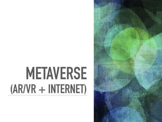 METAVERSE


(AR/VR + INTERNET)
 