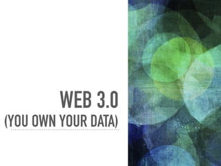 WEB 3.0


(YOU OWN YOUR DATA)
 