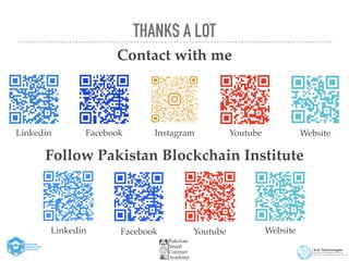 THANKS A LOT


Contact with me
Follow Pakistan Blockchain Institute
Linkedin Facebook Instagram Youtube
Youtube
Facebook
Linkedin Website
Website
 