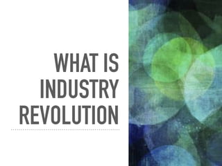 WHAT IS
INDUSTRY
REVOLUTION
 