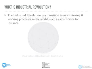 WHAT IS INDUSTRIAL REVOLUTION?
➤ The Industrial Revolution is a transition to new thinking &
working processes in the world, such as smart cities for
instance.
 