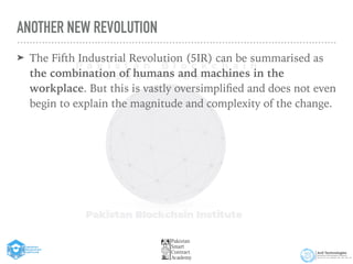ANOTHER NEW REVOLUTION
➤ The Fifth Industrial Revolution (5IR) can be summarised as
the combination of humans and machines in the
workplace. But this is vastly oversimpli
fi
ed and does not even
begin to explain the magnitude and complexity of the change.
 
