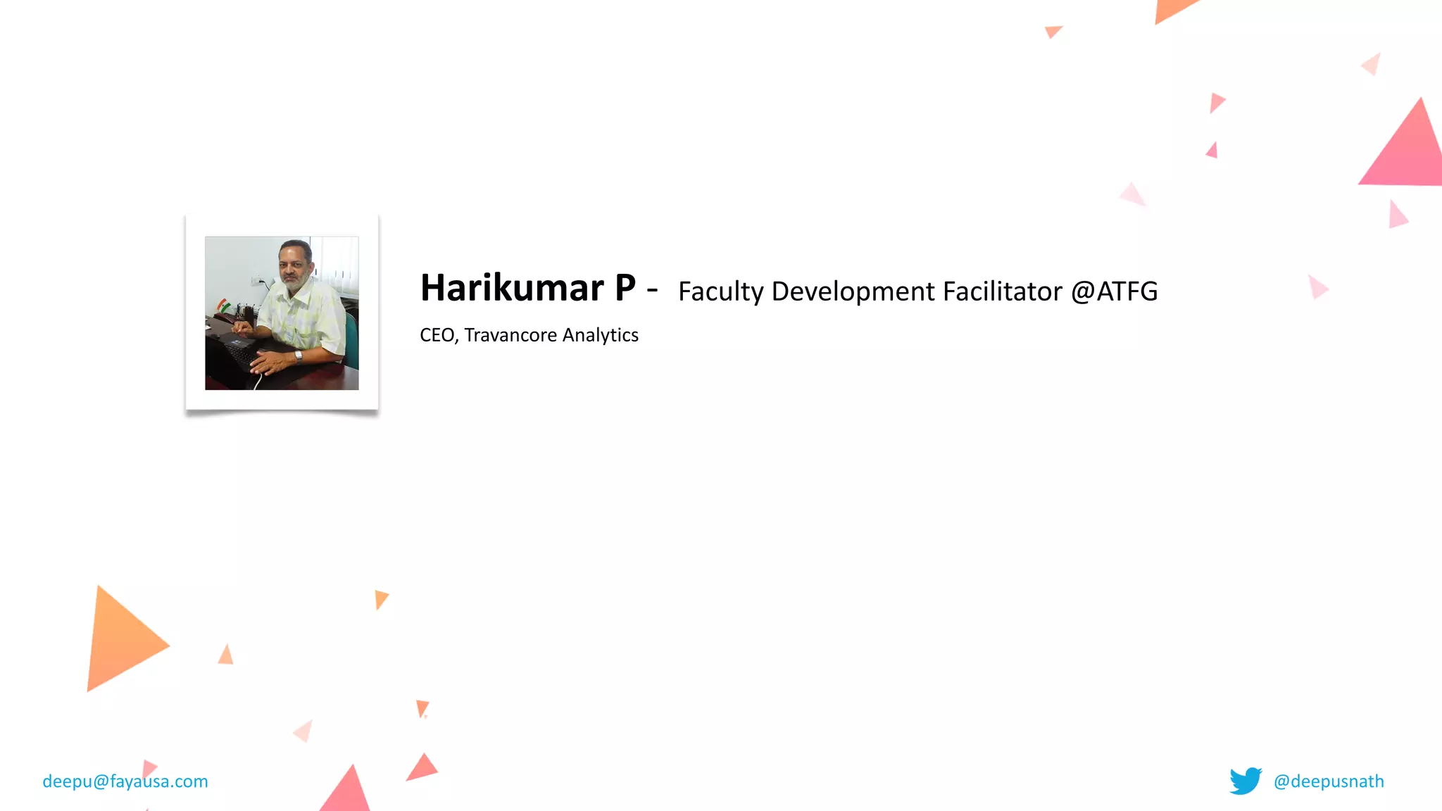 Harikumar	P	-		Faculty	Development	Facilitator	@ATFG


CEO,	Travancore	Analytics
deepu@fayausa.com @deepusnath
 
