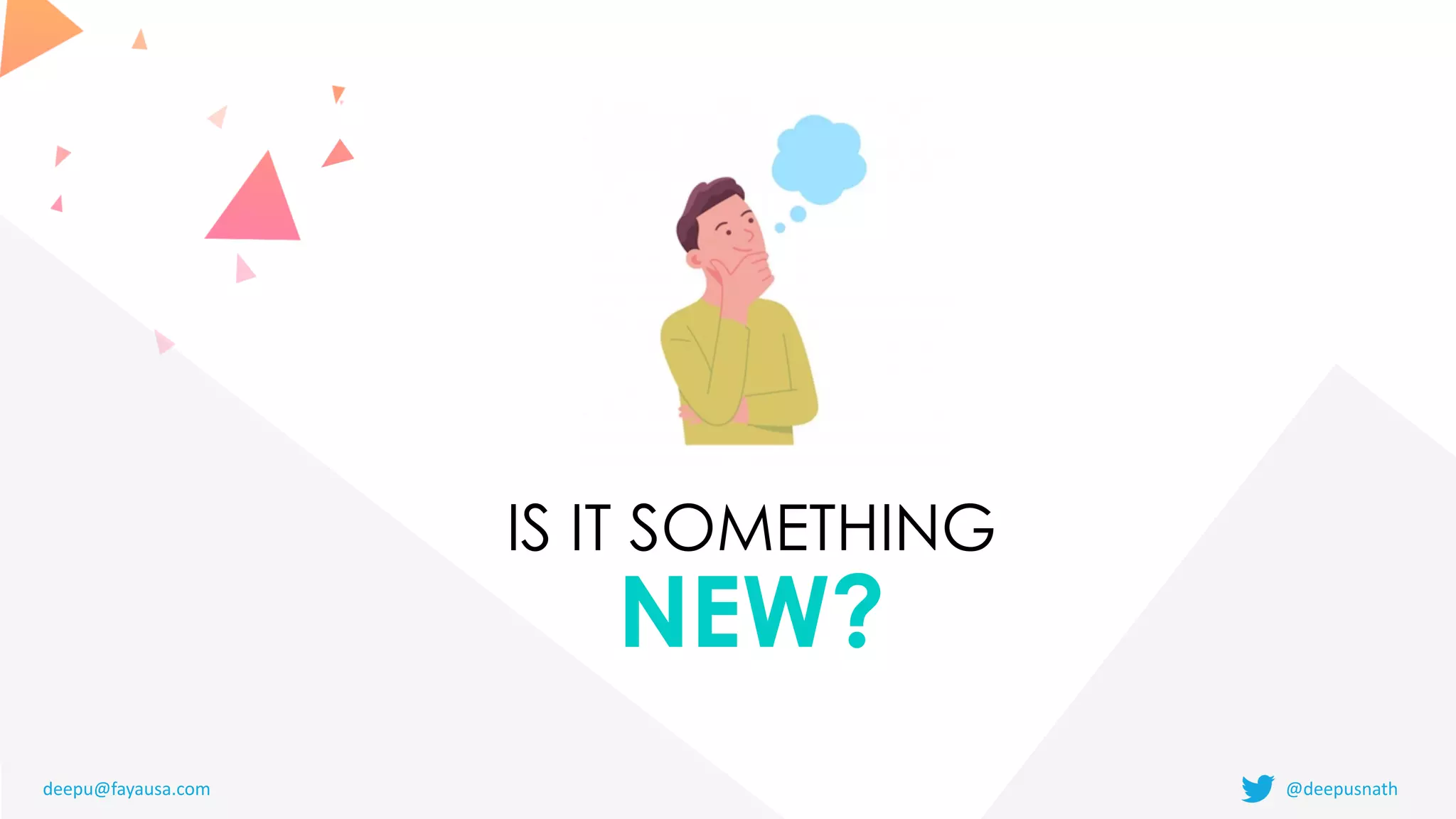 IS IT SOMETHING


NEW?
deepu@fayausa.com @deepusnath
 