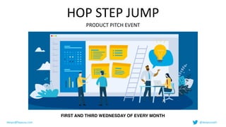 HOP	STEP	JUMP	
PRODUCT	PITCH	EVENT
FIRST AND THIRD WEDNESDAY OF EVERY MONTH
deepu@fayausa.com @deepusnath
 