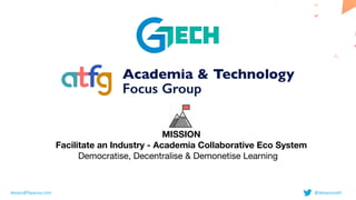 MISSION 

Facilitate an Industry - Academia Collaborative Eco System 

Democratise, Decentralise & Demonetise Learning
deepu@fayausa.com @deepusnath
 