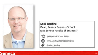 Mike Sparling
Dean, Seneca Business School
(aka Seneca Faculty of Business)
(416) 491-5050 ext. 26975
mike.sparling@senecacollege.ca
@Mike_Sparling

13

 