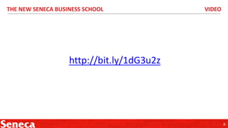 THE NEW SENECA BUSINESS SCHOOL

VIDEO

http://bit.ly/1dG3u2z

8

 