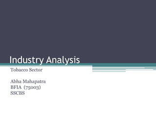 Industry Analysis
Tobacco Sector

Abha Mahapatra
BFIA (75003)
SSCBS
 