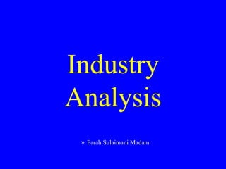 Industry
Analysis
 » Farah Sulaimani Madam
 
