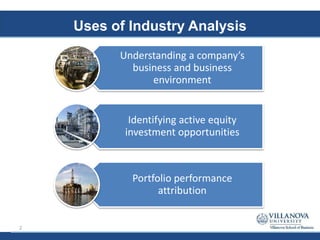 Uses of Industry Analysis
Understanding a company’s
business and business
environment
Identifying active equity
investment opportunities
Portfolio performance
attribution
2
 