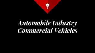 Automobile Industry
Commercial Vehicles
 