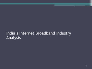 India’s Internet Broadband Industry
Analysis




                                      1
 