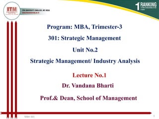 Program: MBA, Trimester-3
301: Strategic Management
Dr. Vandana Bharti
Prof.& Dean, School of Management
Unit No.2
Strategic Management/ Industry Analysis
Lecture No.1
MBA-301 1
 