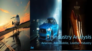 Industry Analysis
Aviation, Automobile, Leather Industry
 