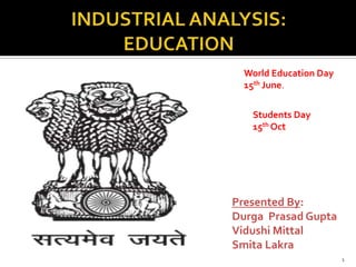 World Education Day
  15th June.

   Students Day
   15th Oct




Presented By:
Durga Prasad Gupta
Vidushi Mittal
Smita Lakra
                        1
 