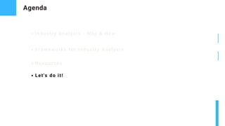 Agenda
Industry Analysis - Why & How
Frameworks for Industry Analysis
Resources
Let's do it!
 