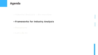 Agenda
Industry Analysis - An overview
Frameworks for Industry Analysis
Resources
Let's do it!
 