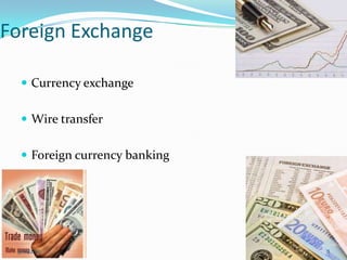 Foreign Exchange

   Currency exchange


   Wire transfer


   Foreign currency banking




 9/10/2010                     8
 