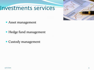 Investments services

   Asset management


   Hedge fund management


   Custody management




 9/10/2010                  9
 