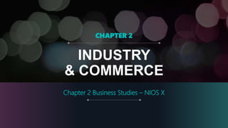 INDUSTRY
& COMMERCE
Chapter 2 Business Studies – NIOS X
CHAPTER 2
 