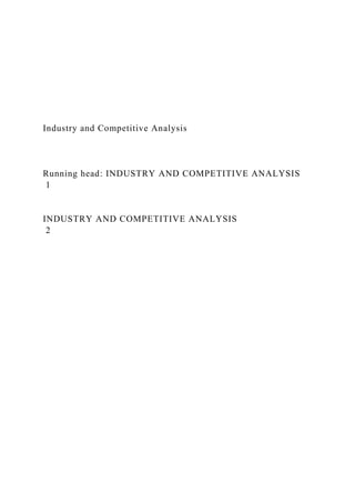 Industry and Competitive Analysis
Running head: INDUSTRY AND COMPETITIVE ANALYSIS
1
INDUSTRY AND COMPETITIVE ANALYSIS
2
 