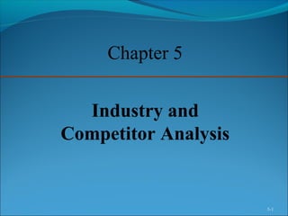 5-1
Chapter 5
Industry and
Competitor Analysis
 