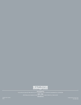 World Headquarters
                            P.O. Box 2400, Fort Smith, AR 72902-2400 U.S.A., Ph: (1) 479.646.4711, Fax (1) 479.648.5792, International Fax (1) 479.648.5895
                                                                                  Baldor - Dodge
                                          6040 Ponders Court, Greenville, SC 29615-4617 U.S.A., Ph: (1) 864.297.4800, Fax: (1) 864.281.2433
                                                                                  www.baldor.com
© Baldor Electric Company                                                                                                                                     All Rights Reserved. Printed in USA.
BR253                                                                                                                                                                         6/08 MQD 25,000
 