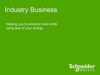 Industry Business
Helping you to produce more while
using less of your energy
 