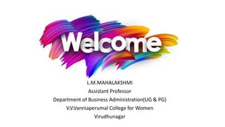 L.M.MAHALAKSHMI
Assistant Professor
Department of Business Administration(UG & PG)
V.V.Vanniaperumal College for Women
Virudhunagar
 