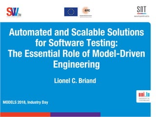 .lusoftware veriﬁcation & validation
VVS
Automated and Scalable Solutions
for Software Testing:
The Essential Role of Model-Driven
Engineering
Lionel C. Briand
MODELS 2018, Industry Day
 