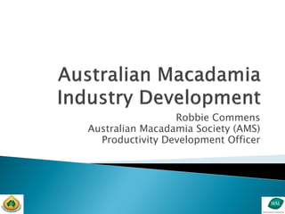 Robbie Commens
Australian Macadamia Society (AMS)
  Productivity Development Officer
 