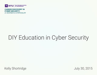 DIY Education in Cyber Security
Kelly Shortridge July 30, 2015
 
