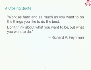 38
A Closing Quote
“Work as hard and as much as you want to on
the things you like to do the best.
Don't think about what ...