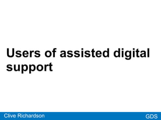 GDSGDS
Users of assisted digital
support
Clive Richardson
 