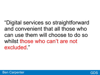 GDSGDS
“Digital services so straightforward
and convenient that all those who
can use them will choose to do so
whilst tho...