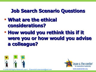 Job Search Scenario Questions What are the ethical considerations? How would you rethink this if it were you or how would you advise a colleague? 
