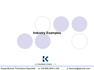 Krysta Burrow, Promotions Specialist p. 416.665.2044 x 234 e. kburrow@kpromo.com Industry Examples 