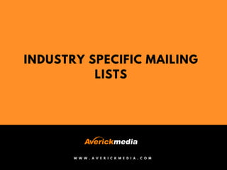 INDUSTRY SPECIFIC MAILING
LISTS
W W W . A V E R I C K M E D I A . C O M
 