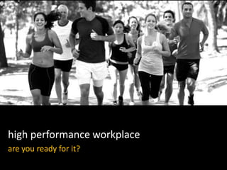 high performance workplace
are you ready for it?
 