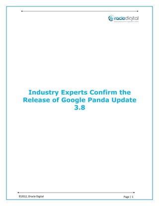 Industry Experts Confirm the
   Release of Google Panda Update
                 3.8




©2012, Oracle Digital        Page | 1
 