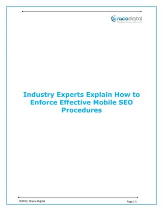 Industry Experts Explain How to
     Enforce Effective Mobile SEO
             Procedures




©2012, Oracle Digital         Page | 1
 