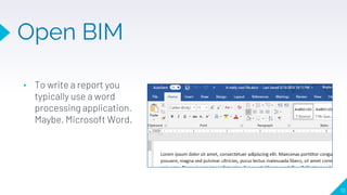 Open BIM
10
▸ To write a report you
typically use a word
processing application.
Maybe, Microsoft Word.
 
