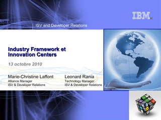 Industry Framework et  Innovation Centers   13 octobre 2010 Marie-Christine Laffont Alliance Manager ISV & Developer Relat...