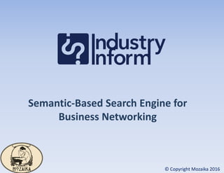 Semantic-Based Search Engine for
Business Networking
© Copyright Mozaika 2016
 