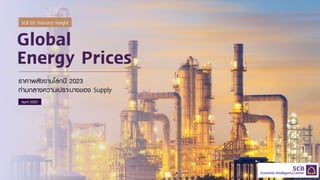 Global
Energy Prices
ราคาพลังงานโลกปี 2023
ท่ามกลางความเปราะบางของ Supply
SCB EIC Industry Insight
April 2023
 