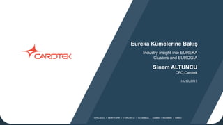 Industry insight into EUREKA
Clusters and EUROGIA
Sinem ALTUNCU
CFO,Cardtek
CHICAGO / NEWYORK / TORONTO / ISTANBUL / DUBAI / MUMBAI / BAKU
16/12/2015
Eureka Kümelerine Bakış
 