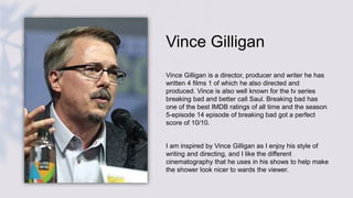 Vince Gilligan
Vince Gilligan is a director, producer and writer he has
written 4 films 1 of which he also directed and
pr...